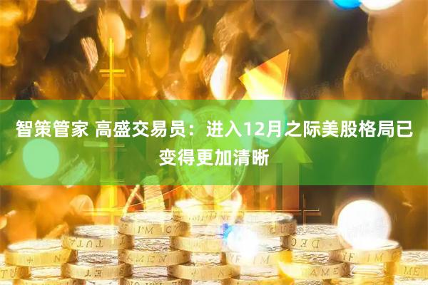 智策管家 高盛交易员：进入12月之际美股格局已变得更加清晰